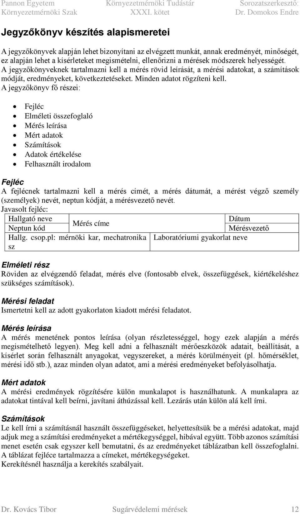 A jegyzőkönyv fő részei: Fejléc Elméleti összefoglaló Mérés leírása Mért adatok Számítások Adatok értékelése Felhasznált irodalom Fejléc A fejlécnek tartalmazni kell a mérés címét, a mérés dátumát, a