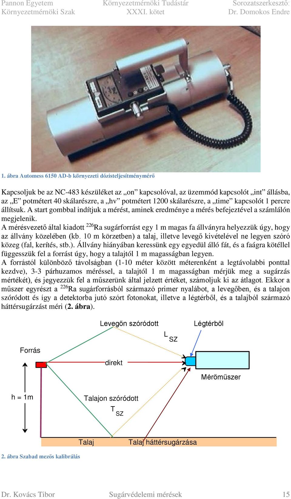 A mérésvezető által kiadott 226 Ra sugárforrást egy 1 m magas fa állványra helyezzük úgy, hogy az állvány közelében (kb.