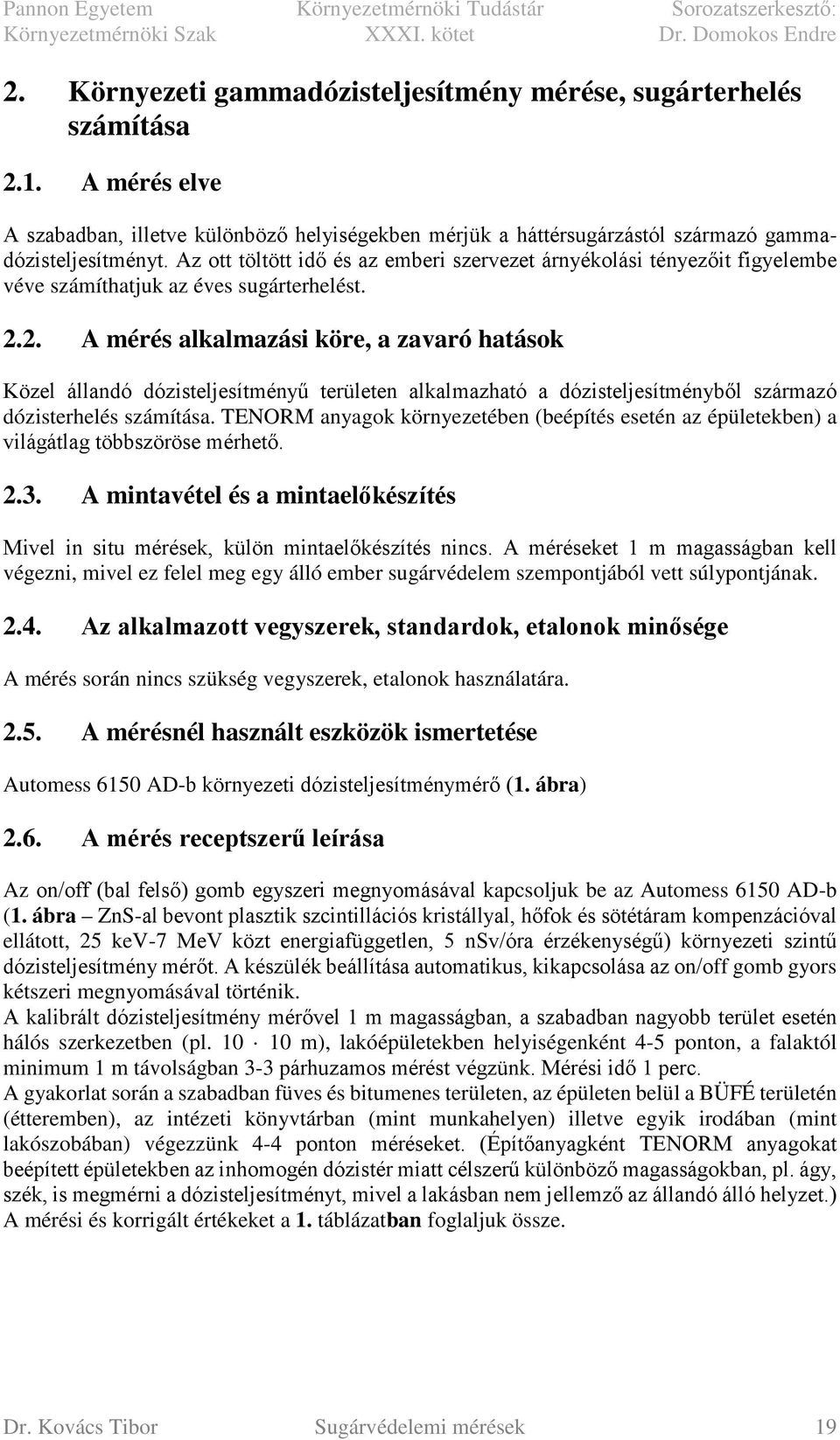 2. A mérés alkalmazási köre, a zavaró hatások Közel állandó dózisteljesítményű területen alkalmazható a dózisteljesítményből származó dózisterhelés számítása.