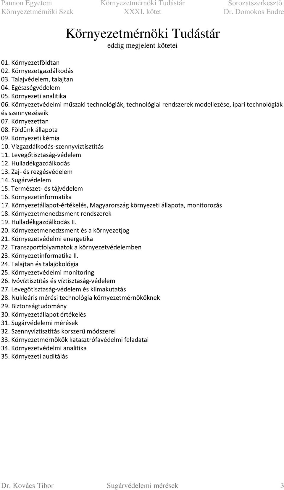 Vízgazdálkodás-szennyvíztisztítás 11. Levegőtisztaság-védelem 12. Hulladékgazdálkodás 13. Zaj- és rezgésvédelem 14. Sugárvédelem 15. Természet- és tájvédelem 16. Környezetinformatika 17.