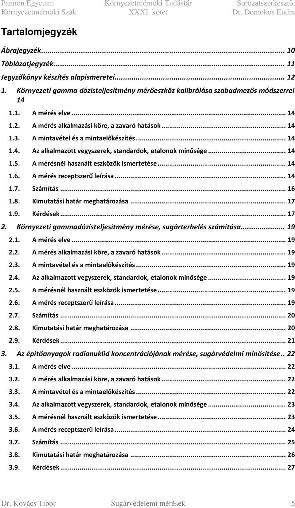 A mérésnél használt eszközök ismertetése... 14 1.6. A mérés receptszerű leírása... 14 1.7. Számítás... 16 1.8. Kimutatási határ meghatározása... 17 1.9. Kérdések... 17 2.