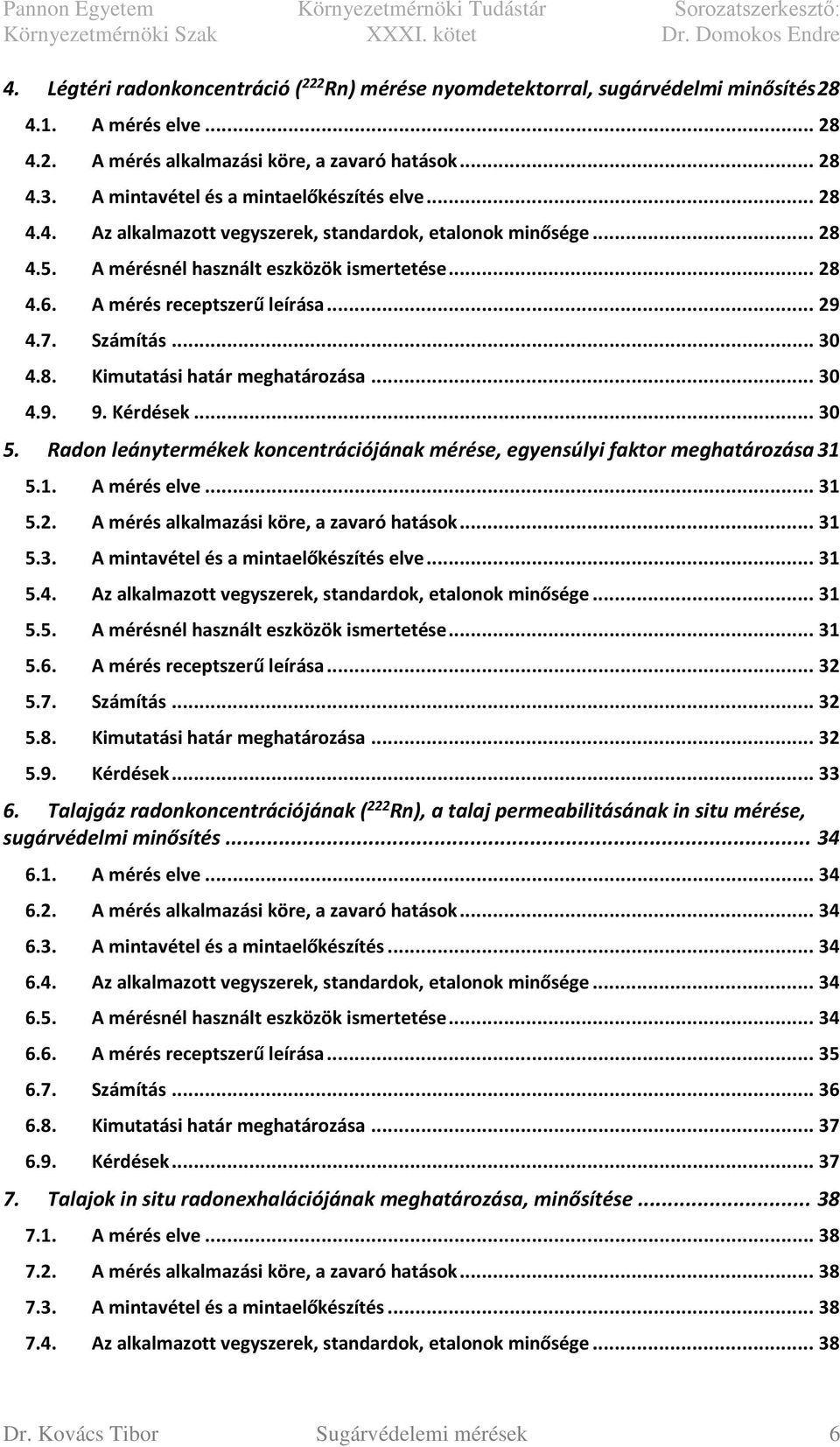 .. 29 4.7. Számítás... 30 4.8. Kimutatási határ meghatározása... 30 4.9. 9. Kérdések... 30 5. Radon leánytermékek koncentrációjának mérése, egyensúlyi faktor meghatározása 31 5.1. A mérés elve... 31 5.2. A mérés alkalmazási köre, a zavaró hatások.