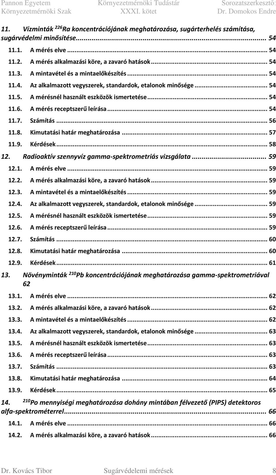 .. 54 11.7. Számítás... 56 11.8. Kimutatási határ meghatározása... 57 11.9. Kérdések... 58 12. Radioaktív szennyvíz gamma-spektrometriás vizsgálata... 59 12.1. A mérés elve... 59 12.2. A mérés alkalmazási köre, a zavaró hatások.