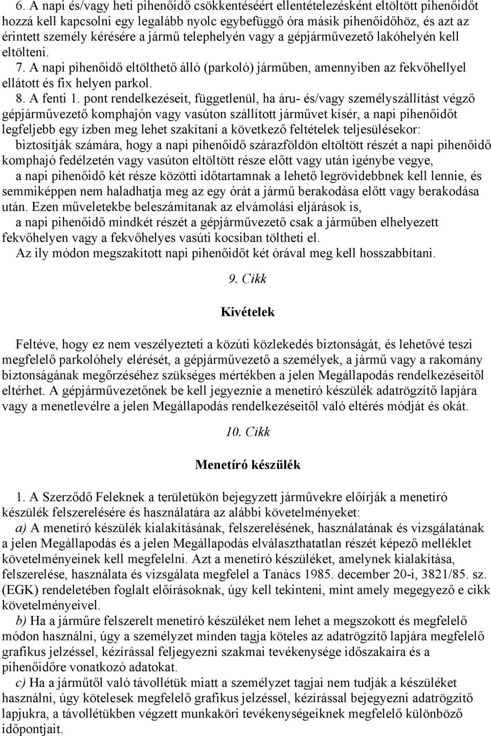pont rendelkezéseit, függetlenül, ha áru- és/vagy személyszállítást végző gépjárművezető komphajón vagy vasúton szállított járművet kísér, a napi pihenőidőt legfeljebb egy ízben meg lehet szakítani a