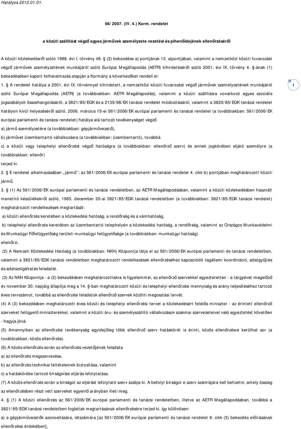 törvény 4. -ának (1) bekezdésében kapott felhatalmazás alapján a Kormány a következőket rendeli el: 1. A rendelet hatálya a 2001. évi IX.