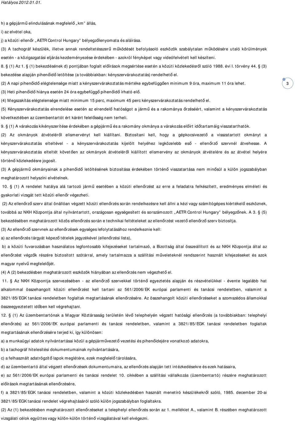 fényképet vagy videófelvételt kell készíteni. 8. (1) Az 1. (1) bekezdésének d) pontjában foglalt előírások megsértése esetén a közúti közlekedésről szóló 1988. évi I. törvény 44.