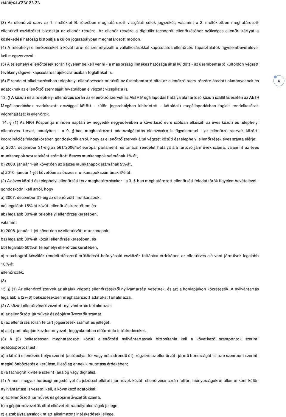 (4) A telephelyi ellenőrzéseket a közúti áru- és személyszállító vállalkozásokkal kapcsolatos ellenőrzési tapasztalatok figyelembevételével kell megszervezni.