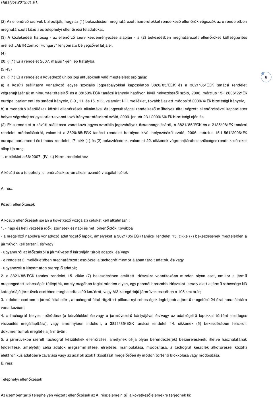 (1) Ez a rendelet 2007. május 1-jén lép hatályba. (2)-(3) 21.