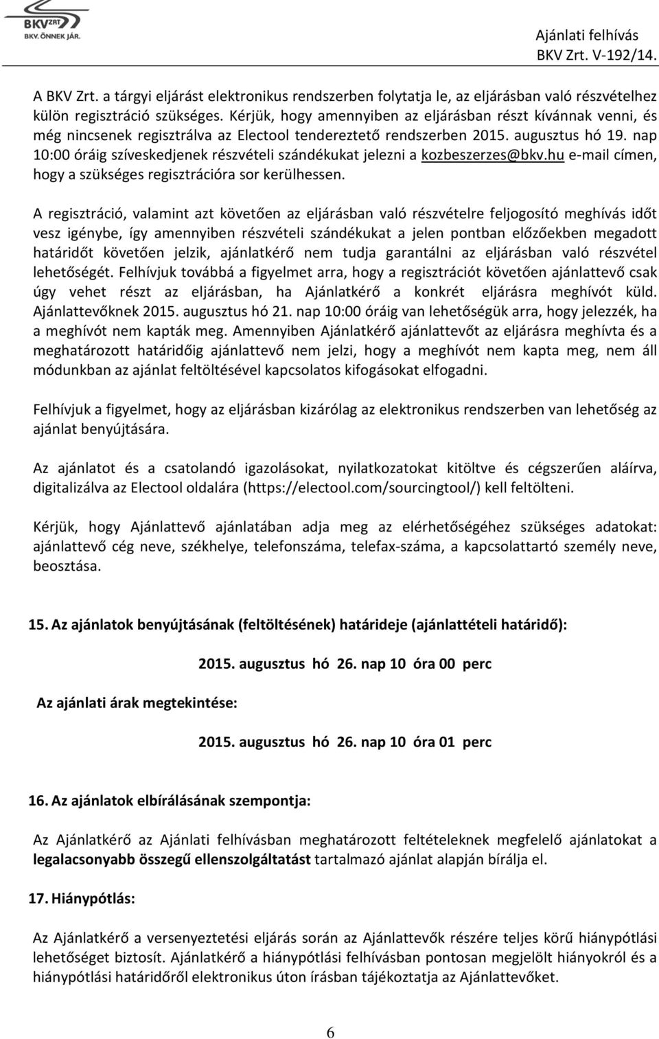 nap 10:00 óráig szíveskedjenek részvételi szándékukat jelezni a kozbeszerzes@bkv.hu e-mail címen, hogy a szükséges regisztrációra sor kerülhessen.