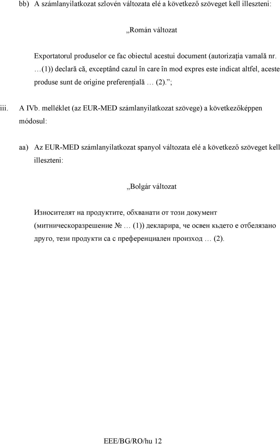 melléklet (az EUR-MED számlanyilatkozat szövege) a következőképpen módosul: aa) Az EUR-MED számlanyilatkozat spanyol változata elé a következő szöveget kell illeszteni: