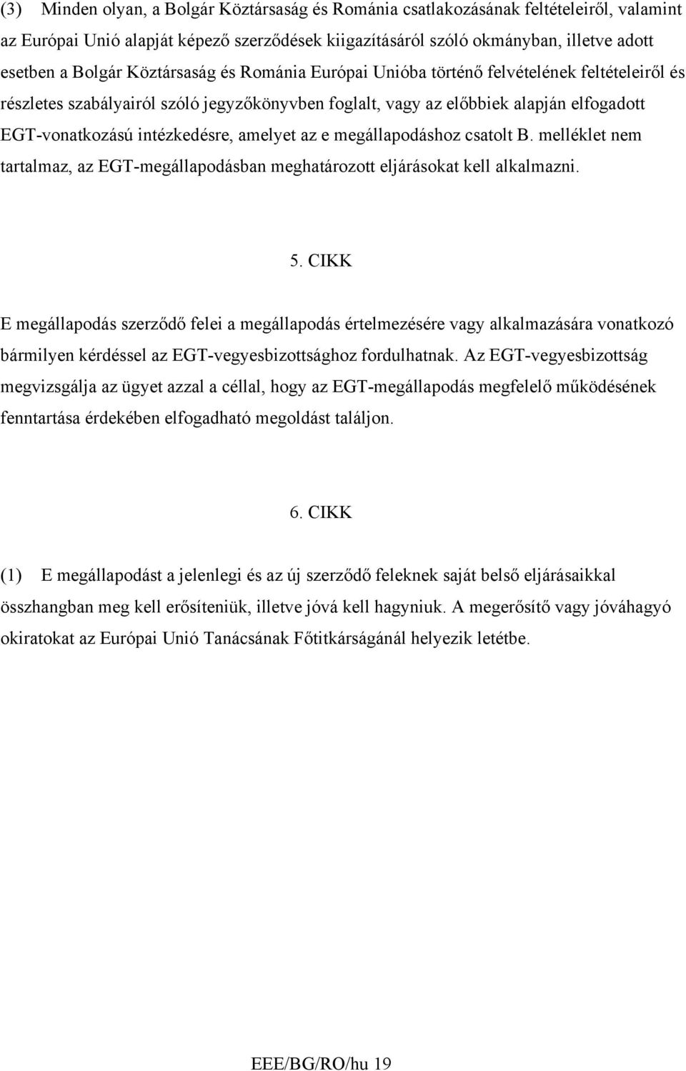 amelyet az e megállapodáshoz csatolt B. melléklet nem tartalmaz, az EGT-megállapodásban meghatározott eljárásokat kell alkalmazni. 5.