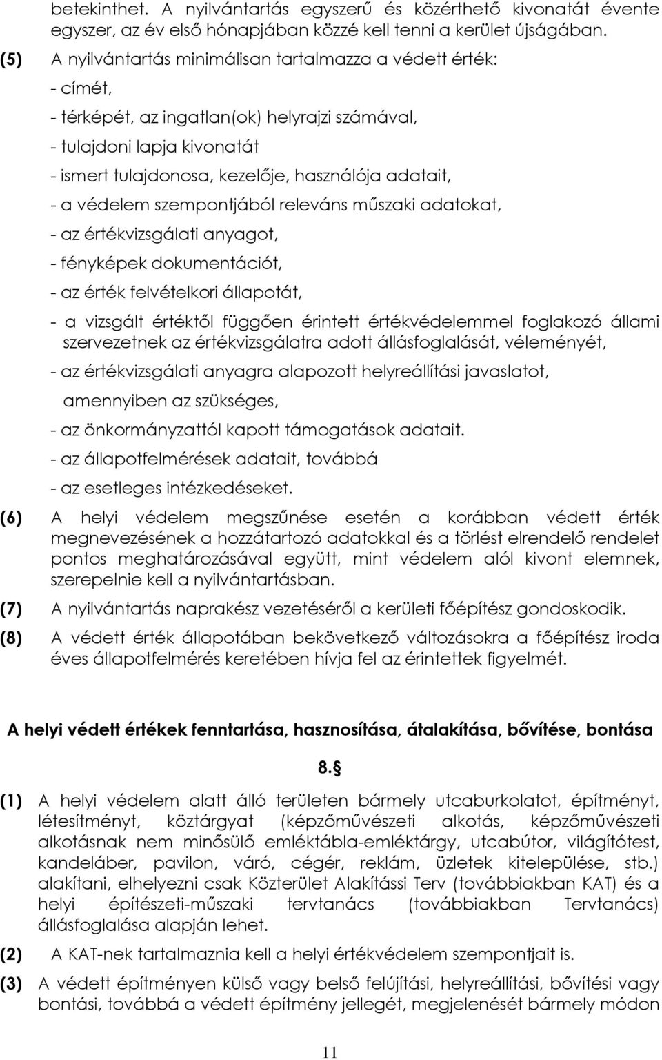 a védelem szempontjából releváns műszaki adatokat, - az értékvizsgálati anyagot, - fényképek dokumentációt, - az érték felvételkori állapotát, - a vizsgált értéktől függően érintett értékvédelemmel