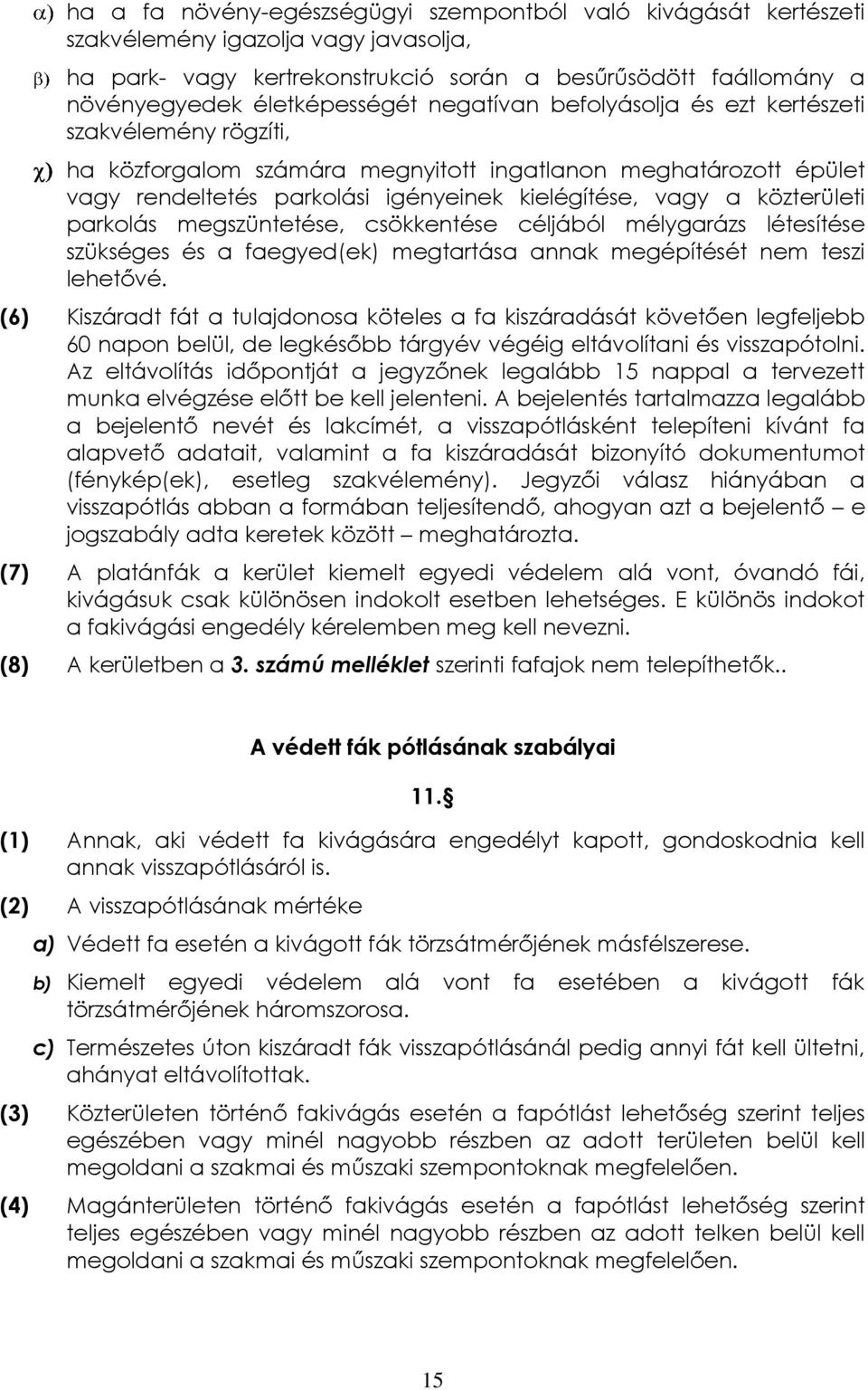 parkolás megszüntetése, csökkentése céljából mélygarázs létesítése szükséges és a faegyed(ek) megtartása annak megépítését nem teszi lehetővé.