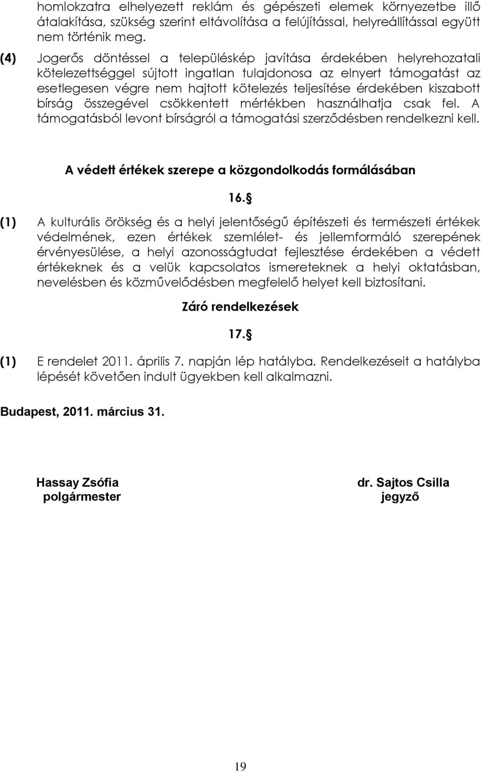 érdekében kiszabott bírság összegével csökkentett mértékben használhatja csak fel. A támogatásból levont bírságról a támogatási szerződésben rendelkezni kell.