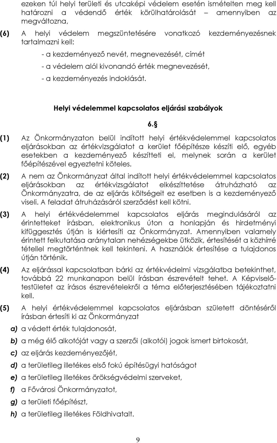 Helyi védelemmel kapcsolatos eljárási szabályok (1) Az Önkormányzaton belül indított helyi értékvédelemmel kapcsolatos eljárásokban az értékvizsgálatot a kerület főépítésze készíti elő, egyéb