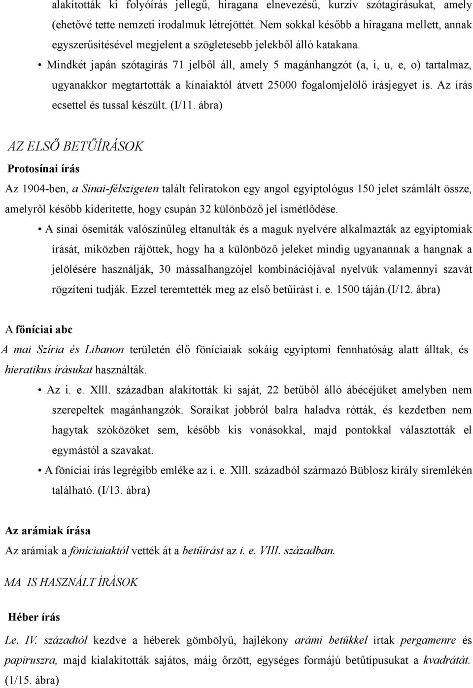 Mindkét japán szótagírás 71 jelből áll, amely 5 magánhangzót (a, i, u, e, o) tartalmaz, ugyanakkor megtartották a kínaiaktól átvett 25000 fogalomjelölő írásjegyet is.