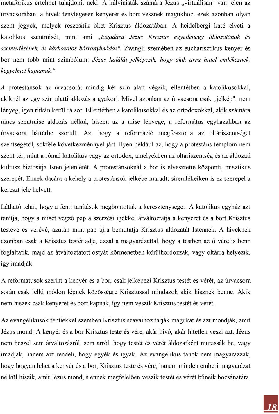 A heidelbergi káté elveti a katolikus szentmisét, mint ami tagadása Jézus Krisztus egyetlenegy áldozatának és szenvedésének, és kárhozatos bálványimádás".