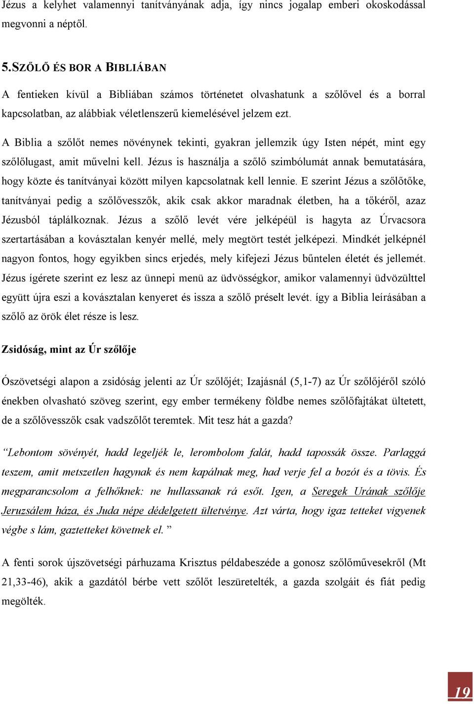A Biblia a szőlőt nemes növénynek tekinti, gyakran jellemzik úgy Isten népét, mint egy szőlőlugast, amit művelni kell.