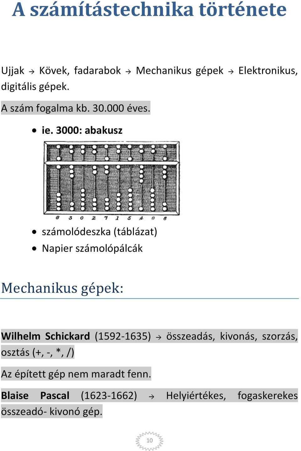 3000: abakusz számolódeszka (táblázat) Napier számolópálcák Mechanikus gépek: Wilhelm Schickard