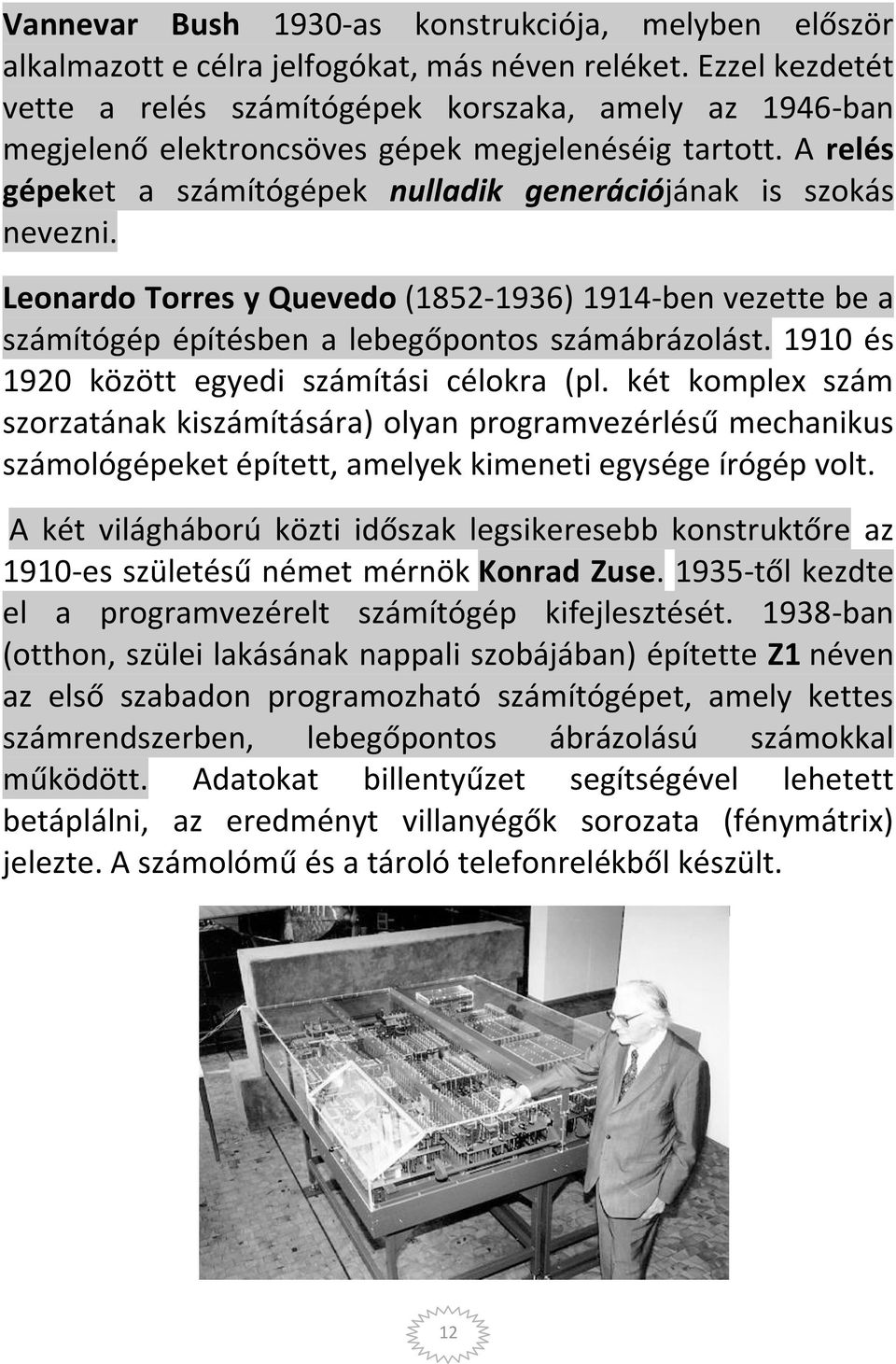 Leonardo Torres y Quevedo (1852-1936) 1914-ben vezette be a számítógép építésben a lebegőpontos számábrázolást. 1910 és 1920 között egyedi számítási célokra (pl.