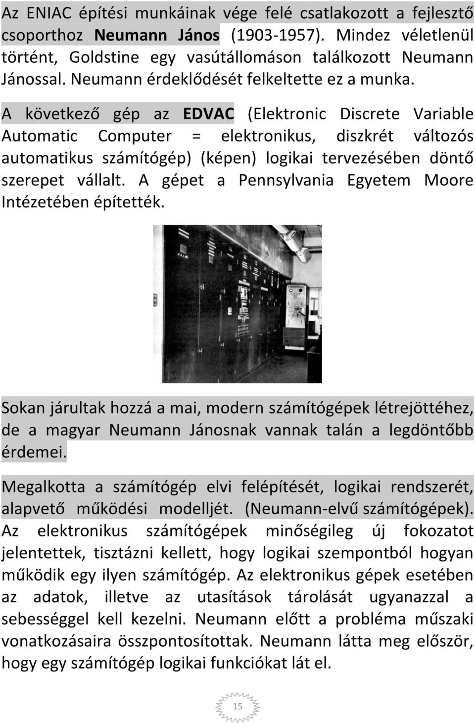 A következő gép az EDVAC (Elektronic Discrete Variable Automatic Computer = elektronikus, diszkrét változós automatikus számítógép) (képen) logikai tervezésében döntő szerepet vállalt.