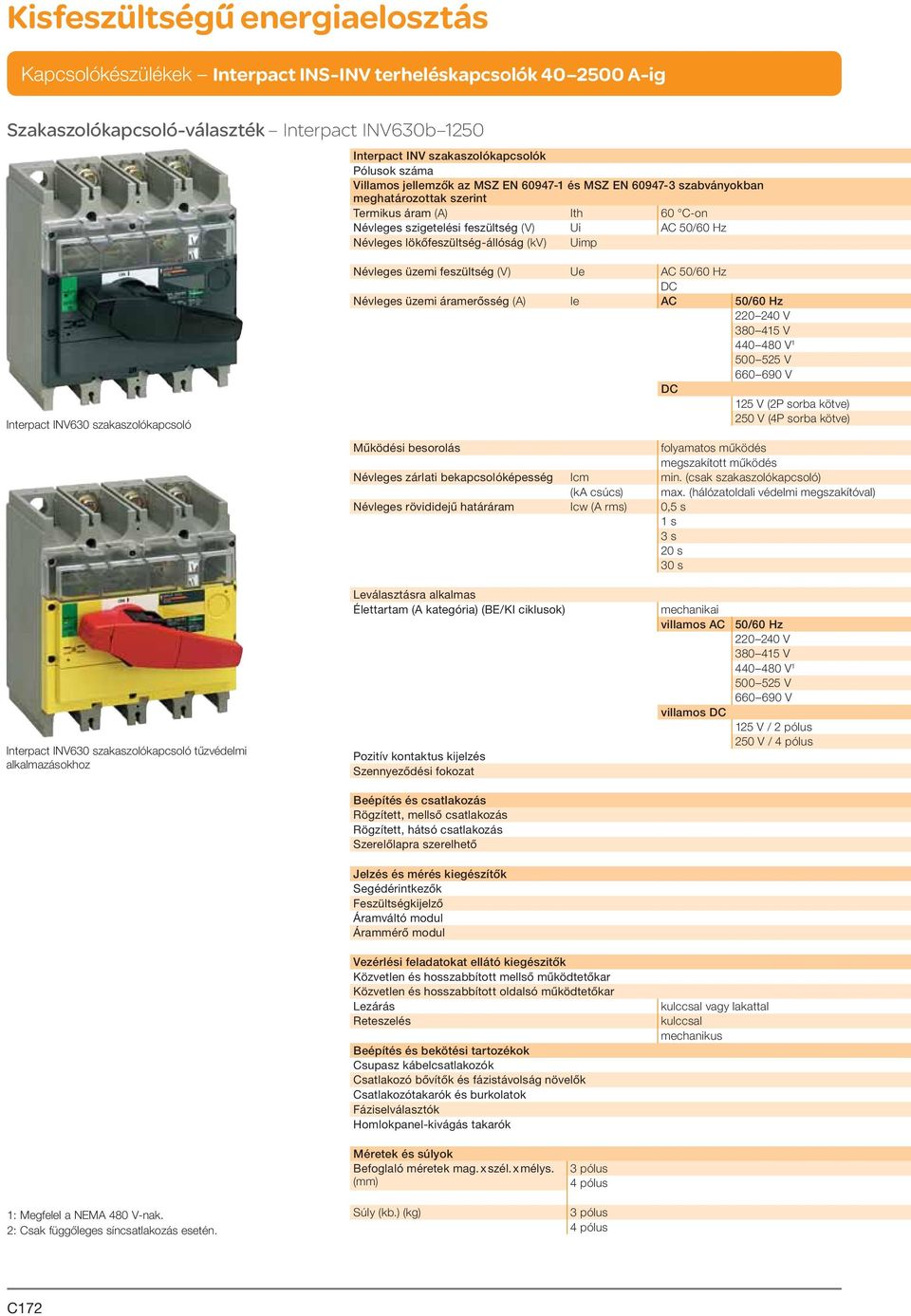 50/60 Hz Névleges üzemi áramerősség (A) Ie AC 50/60 Hz 220 240 V 380 415 V 440 480 V 1 500 525 V 660 690 V 125 V (2P sorba kötve) 250 V (4P sorba kötve) Működési besorolás folyamatos működés