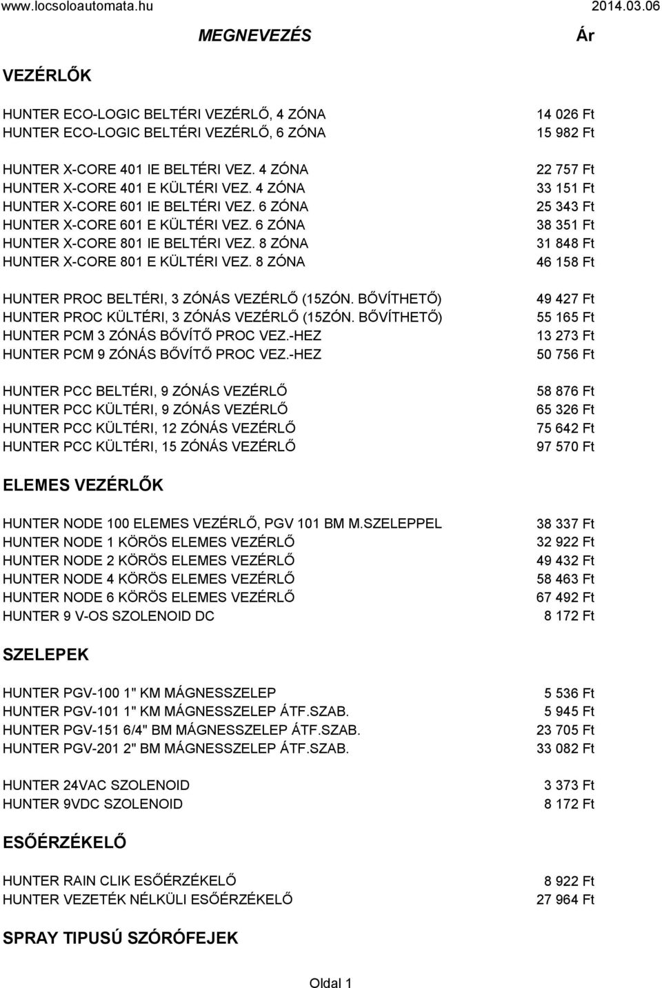 8 ZÓNA HUNTER PROC BELTÉRI, 3 ZÓNÁS VEZÉRLŐ (15ZÓN. BŐVÍTHETŐ) HUNTER PROC KÜLTÉRI, 3 ZÓNÁS VEZÉRLŐ (15ZÓN. BŐVÍTHETŐ) HUNTER PCM 3 ZÓNÁS BŐVÍTŐ PROC VEZ.-HEZ HUNTER PCM 9 ZÓNÁS BŐVÍTŐ PROC VEZ.