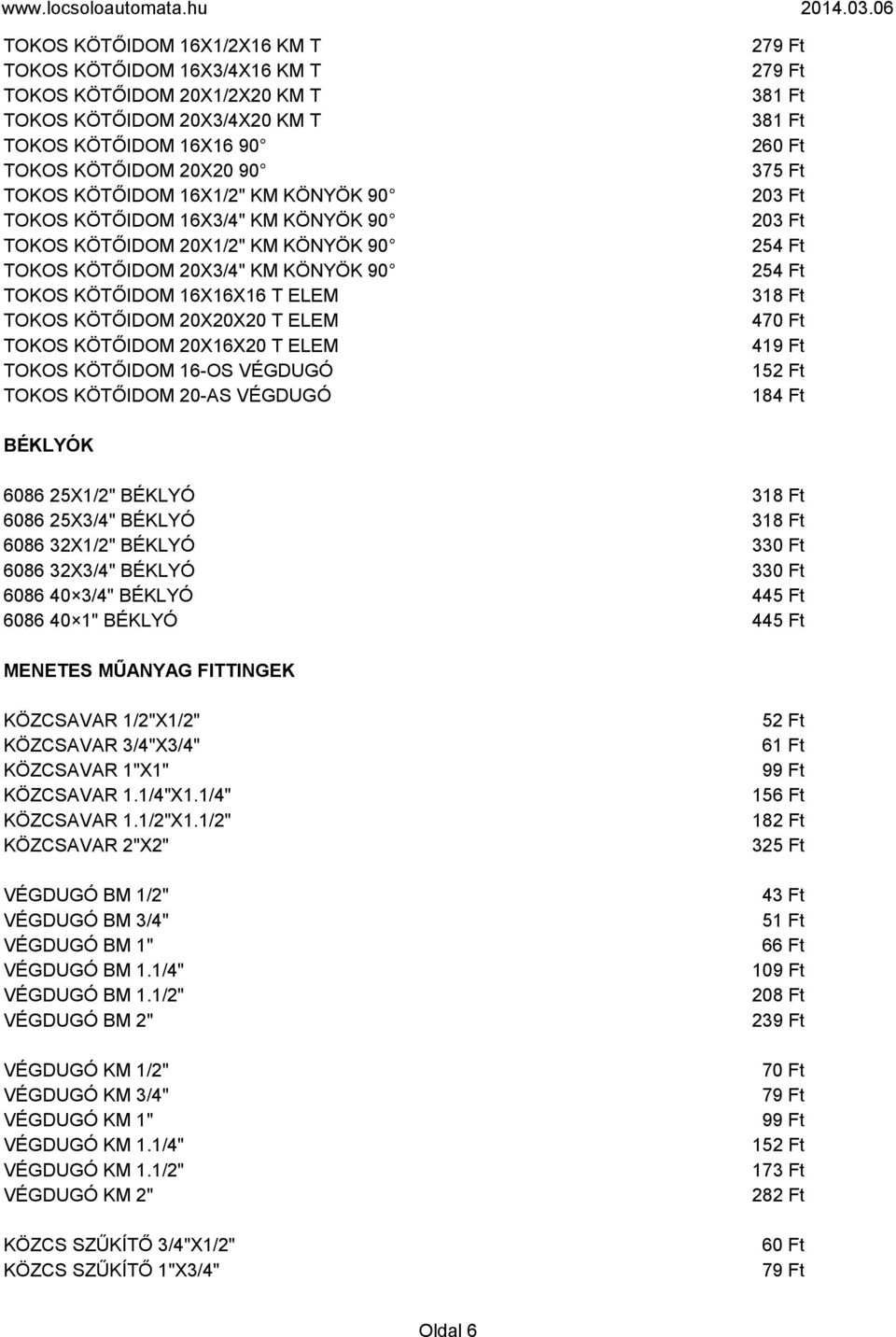 20X16X20 T ELEM TOKOS KÖTŐIDOM 16-OS VÉGDUGÓ TOKOS KÖTŐIDOM 20-AS VÉGDUGÓ 279 Ft 279 Ft 381 Ft 381 Ft 260 Ft 375 Ft 254 Ft 254 Ft 318 Ft 470 Ft 419 Ft 152 Ft 184 Ft BÉKLYÓK 6086 25X1/2" BÉKLYÓ 318 Ft