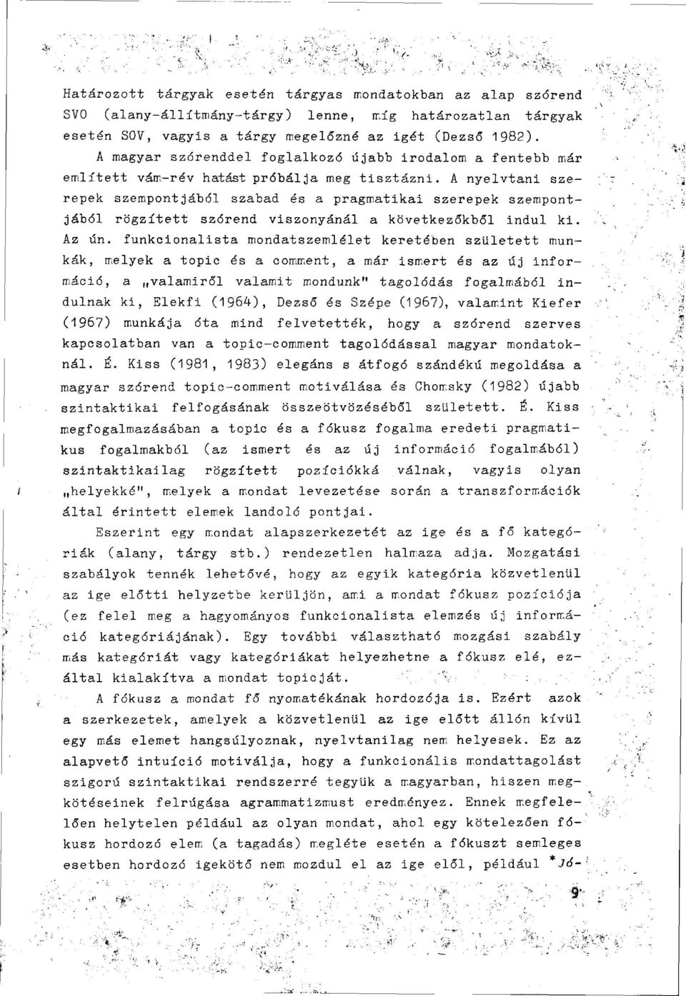 A nyelvtani szerepek szempontjából szabad és a pragmatikai szerepek szempontjából rögzített szórend viszonyánál a következőkből indul ki. Az ún.