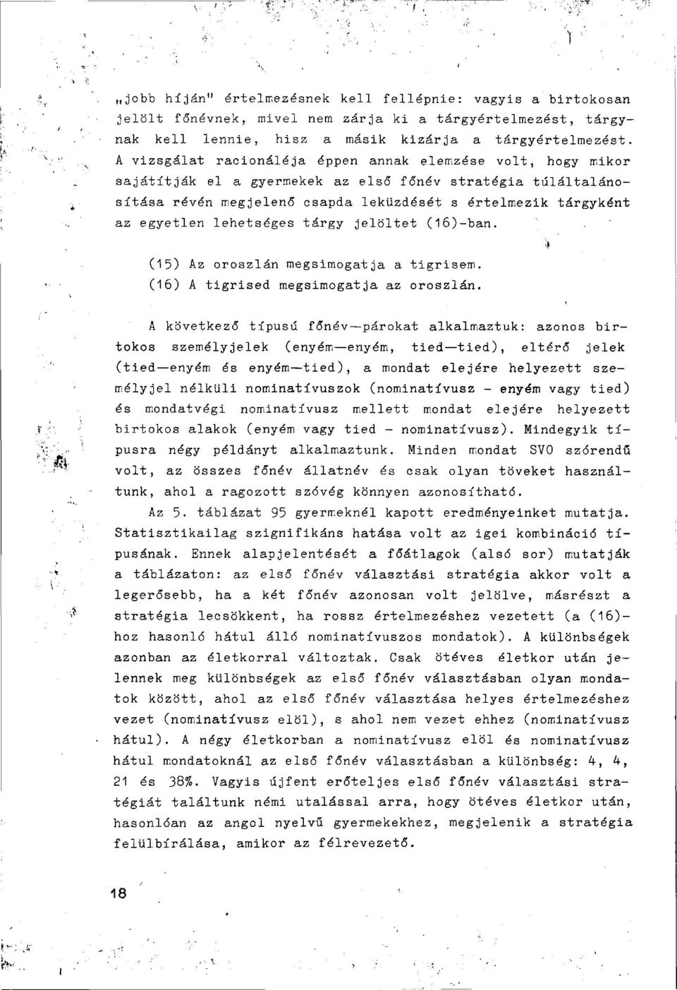 lehetséges tárgy jelöltet (l6)-ban. (15) Az oroszlán megsimogatja a tigrisem. (16) A tigrised megsimogatja az oroszlán.