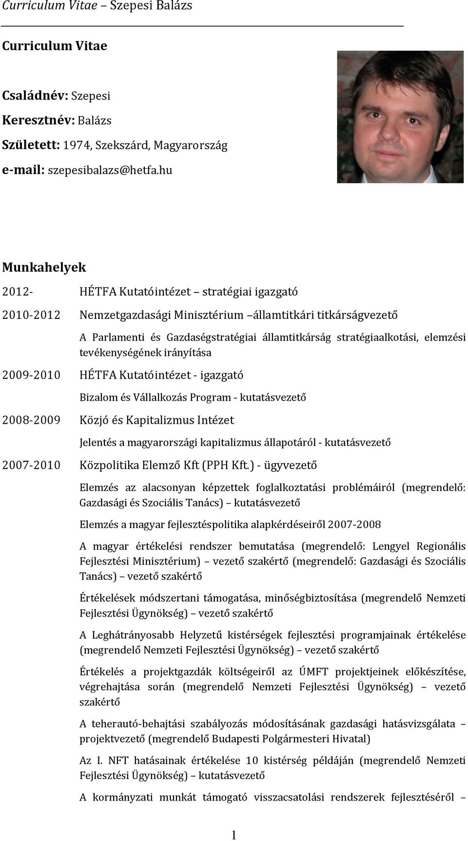 elemzési tevékenységének irányítása 2009-2010 HÉTFA Kutatóintézet - igazgató Bizalom és Vállalkozás Program - kutatásvezető 2008-2009 Közjó és Kapitalizmus Intézet Jelentés a magyarországi