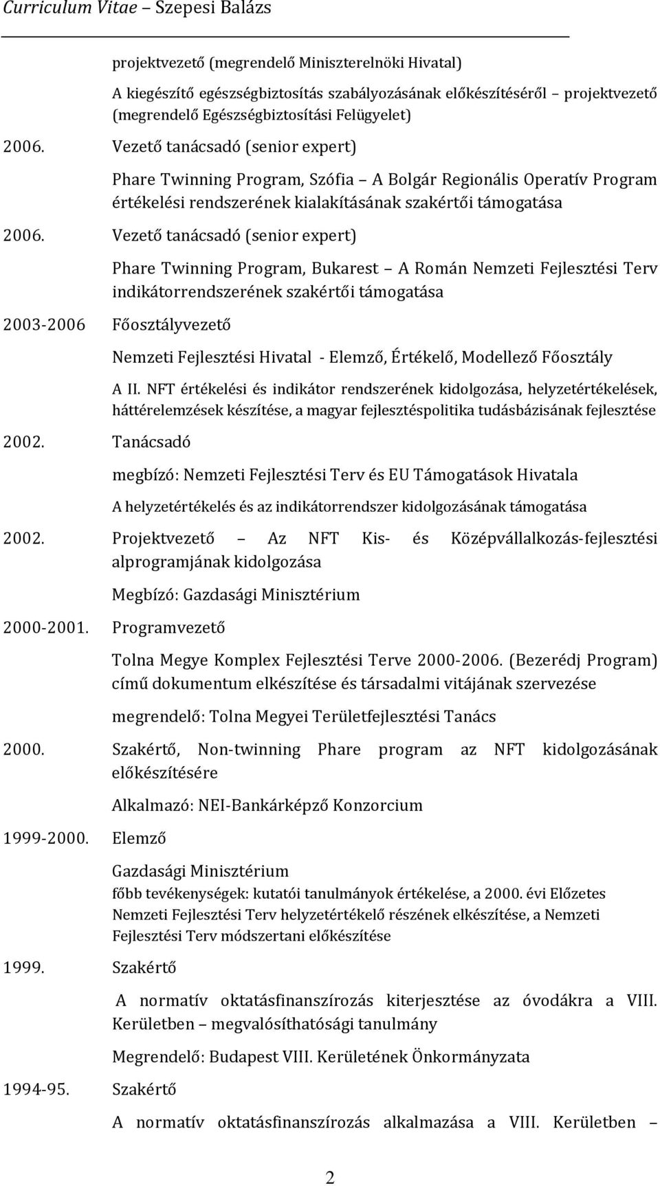 Vezető tanácsadó (senior expert) Phare Twinning Program, Bukarest A Román Nemzeti Fejlesztési Terv indikátorrendszerének szakértői támogatása 2003-2006 Főosztályvezető 2002.