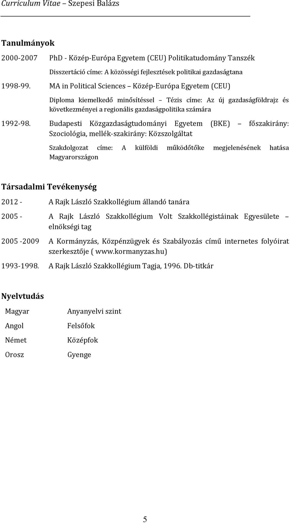 Budapesti Közgazdaságtudományi Egyetem (BKE) főszakirány: Szociológia, mellék-szakirány: Közszolgáltat Szakdolgozat címe: A külföldi működőtőke megjelenésének hatása Magyarországon Társadalmi