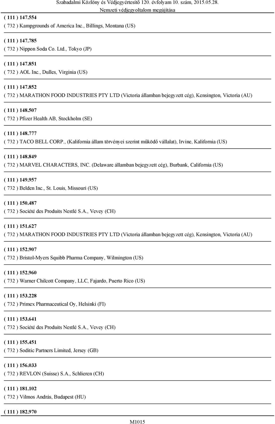 507 ( 732 ) Pfizer Health AB, Stockholm (SE) ( 111 ) 148.777 ( 732 ) TACO BELL CORP., (Kalifornia állam törvényei szerint működő vállalat), Irvine, Kalifornia (US) ( 111 ) 148.