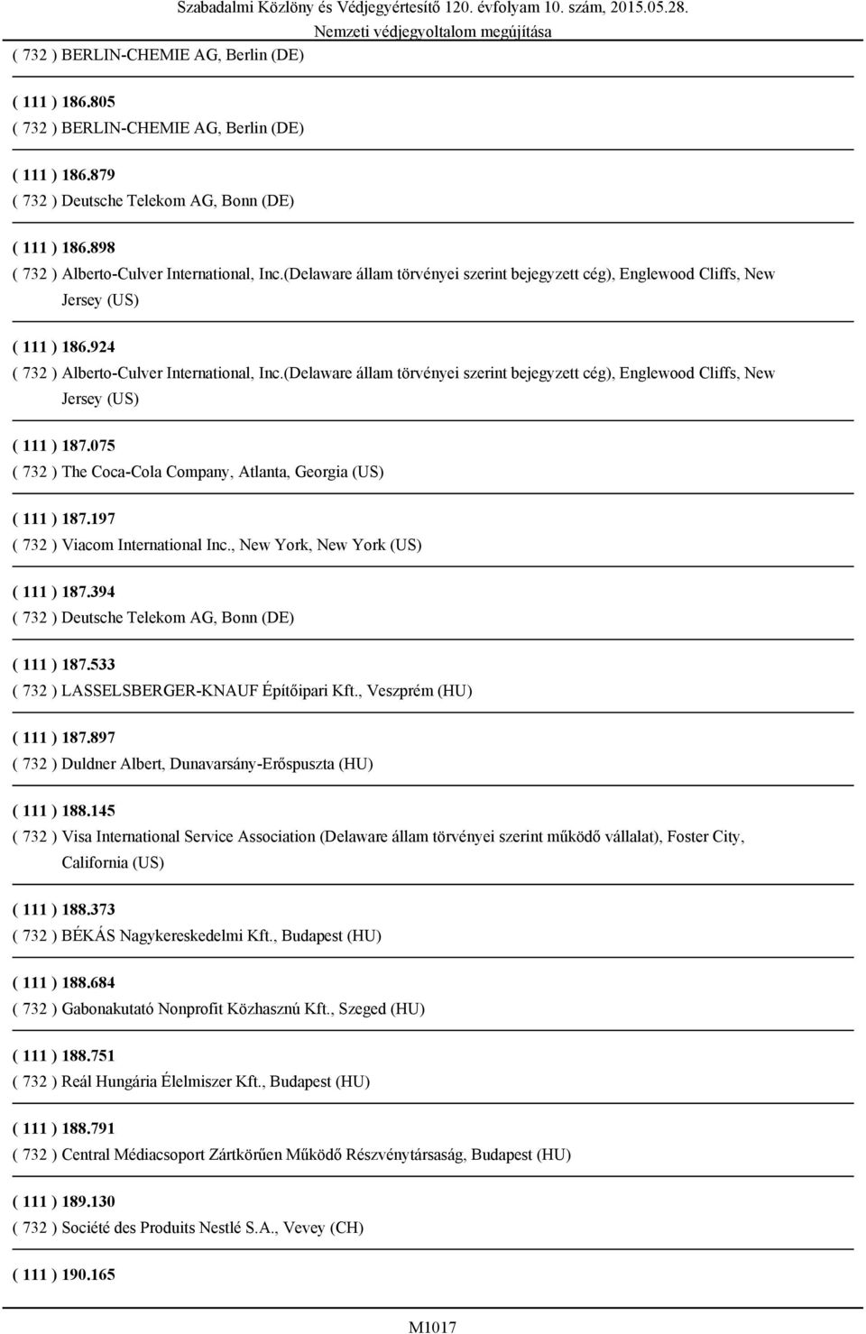 (Delaware állam törvényei szerint bejegyzett cég), Englewood Cliffs, New Jersey (US) ( 111 ) 187.075 ( 732 ) The Coca-Cola Company, Atlanta, Georgia (US) ( 111 ) 187.