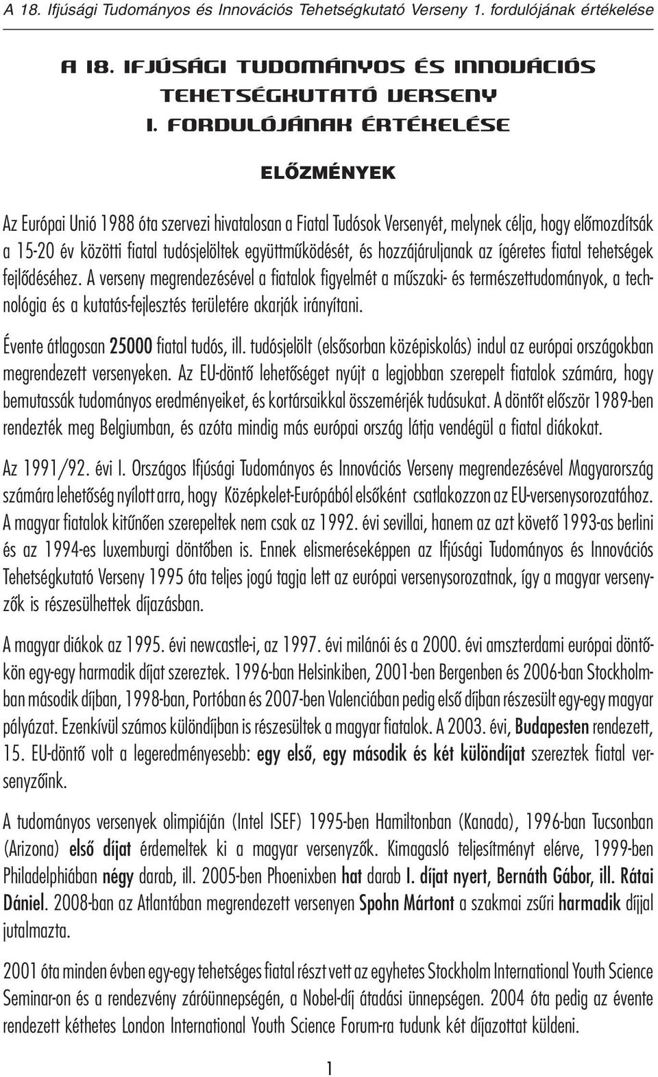és hozzájáruljanak az ígéretes fiatal tehetségek fejlődéséhez.