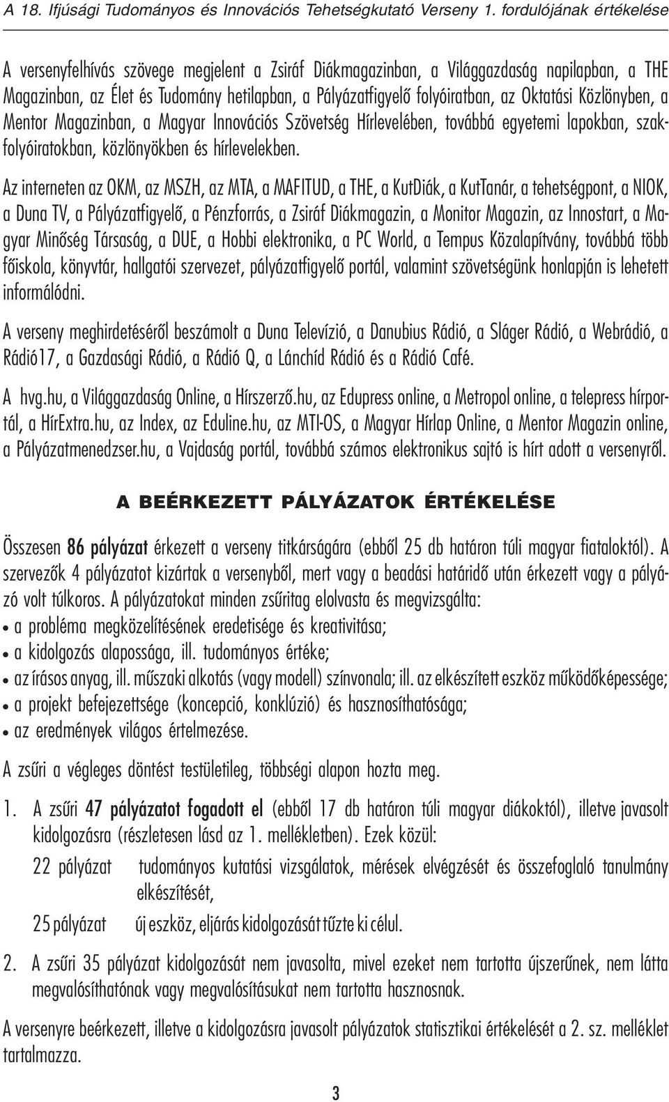 Az interneten az OKM, az MSZH, az MTA, a MAFITUD, a THE, a KutDiák, a KutTanár, a tehetségpont, a NIOK, a Duna TV, a Pályázatfigyelő, a Pénzforrás, a Zsiráf Diákmagazin, a Monitor Magazin, az