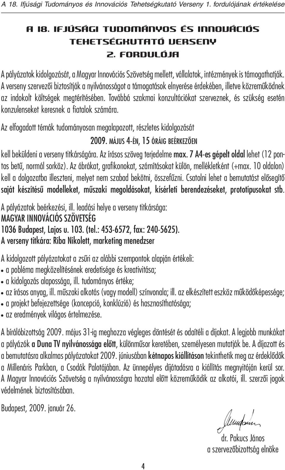 Továbbá szakmai konzultációkat szerveznek, és szükség esetén konzulenseket keresnek a fiatalok számára. Az elfogadott témák tudományosan megalapozott, részletes kidolgozását 2009.