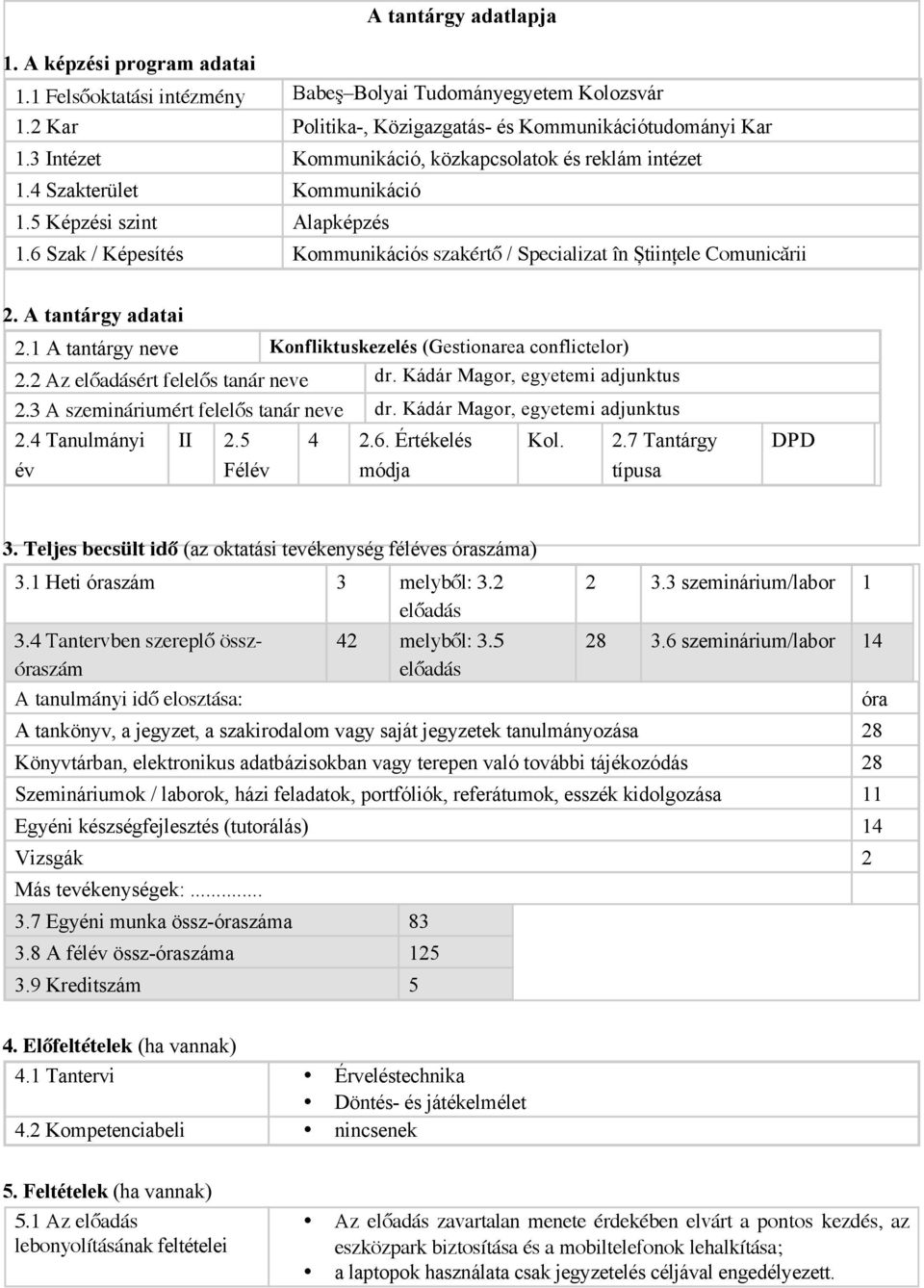 A tantárgy adatai 2.1 A tantárgy neve Konfliktuskezelés (Gestionarea conflictelor) 2.2 Az előadásért felelős tanár neve dr. Kádár Magor, egyetemi adjunktus 2.3 A ért felelős tanár neve dr.