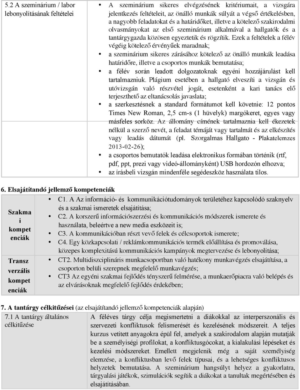 Ezek a feltételek a félév végéig kötelező érvényűek maradnak; a sikeres zárásához kötelező az önálló munkák leadása határidőre, illetve a csoportos munkák bemutatása; a félév során leadott