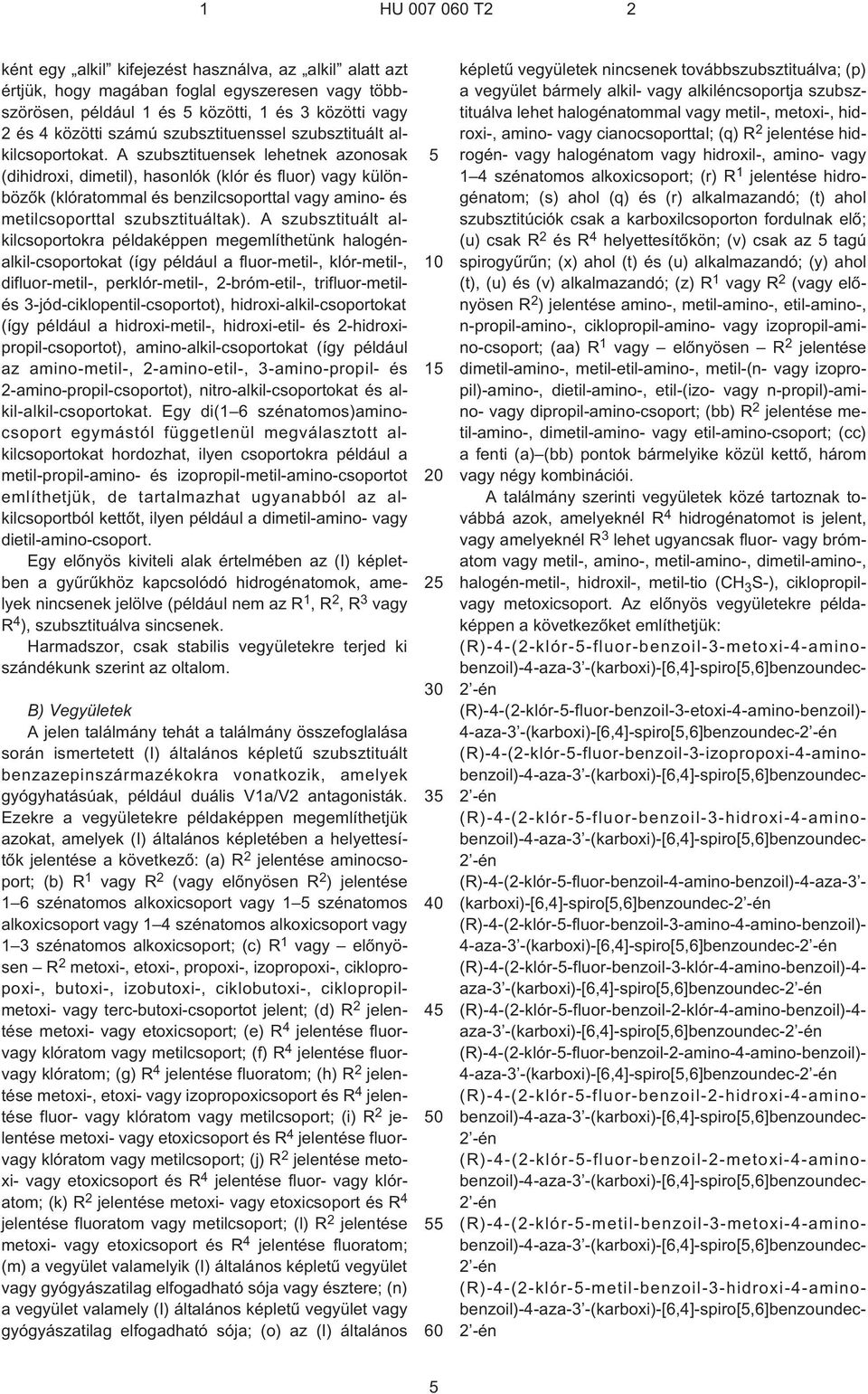 A szubsztituensek lehetnek azonosak (dihidroxi, dimetil), hasonlók (klór és fluor) vagy különbözõk (klóratommal és benzilcsoporttal vagy amino- és metilcsoporttal szubsztituáltak).