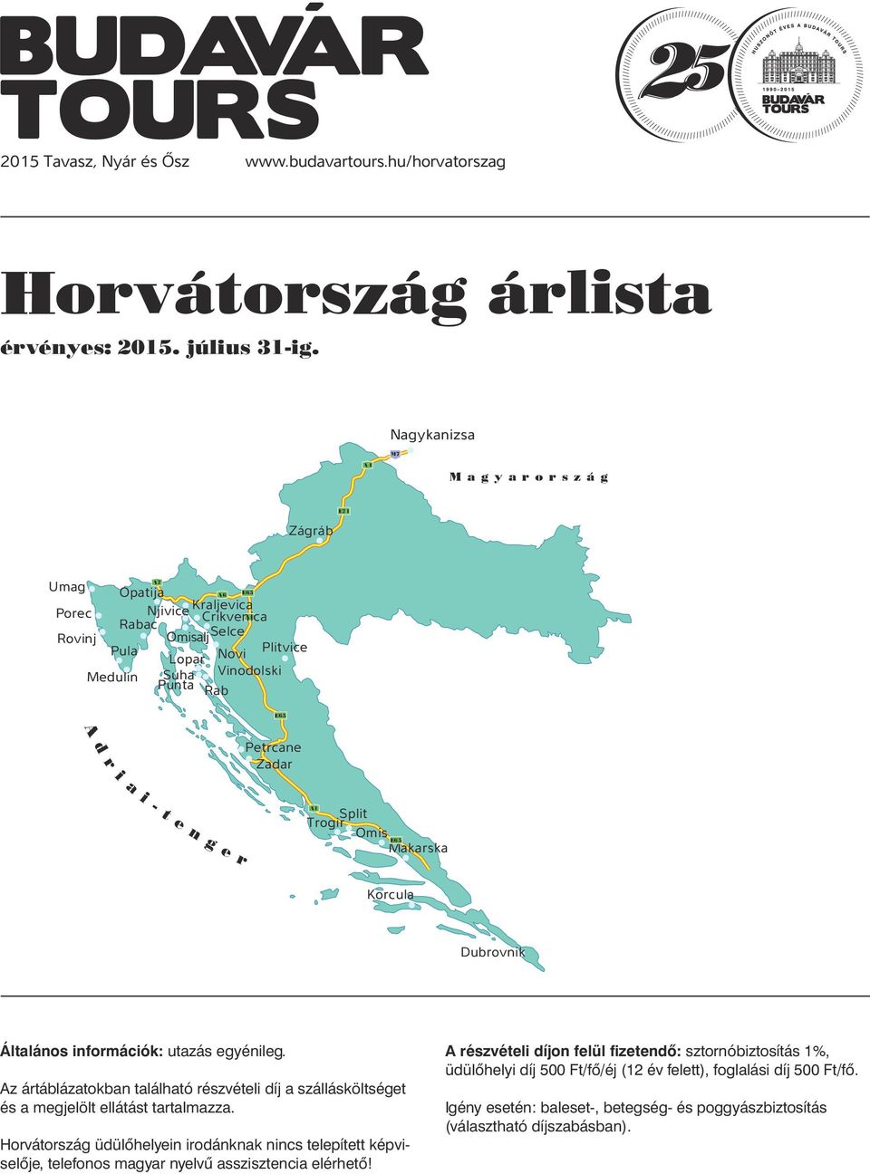 i - E65 Petrcane Zadar Horvátország t e n g e r A1 Trogir Split Omis E65 Makarska Korcula Dubrovnik Általános információk: utazás egyénileg.