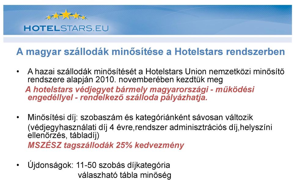 novemberében kezdtük meg A hotelstars védjegyet bármely magyarországi - működési engedéllyel - rendelkező szálloda pályázhatja.