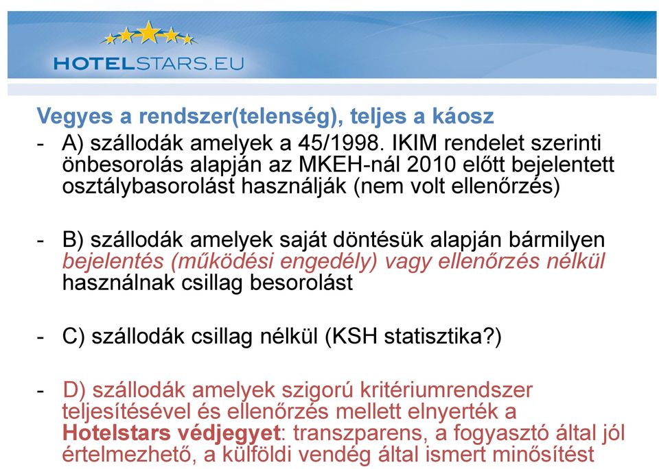 saját döntésük alapján bármilyen bejelentés (működési engedély) vagy ellenőrzés nélkül használnak csillag besorolást - C) szállodák csillag nélkül (KSH