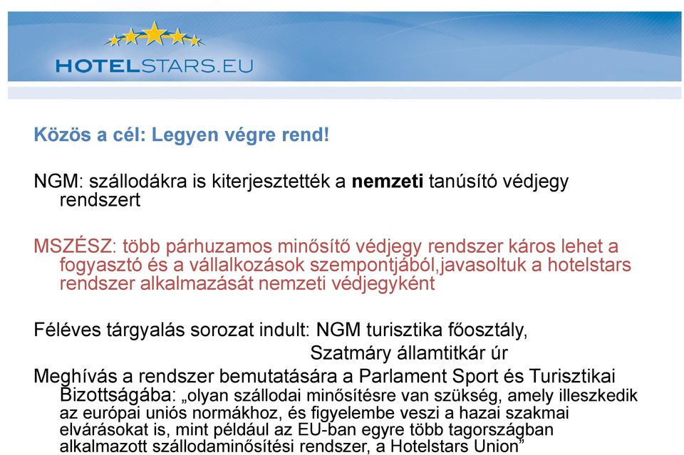 szempontjából,javasoltuk a hotelstars rendszer alkalmazását nemzeti védjegyként Féléves tárgyalás sorozat indult: NGM turisztika főosztály, Szatmáry államtitkár úr