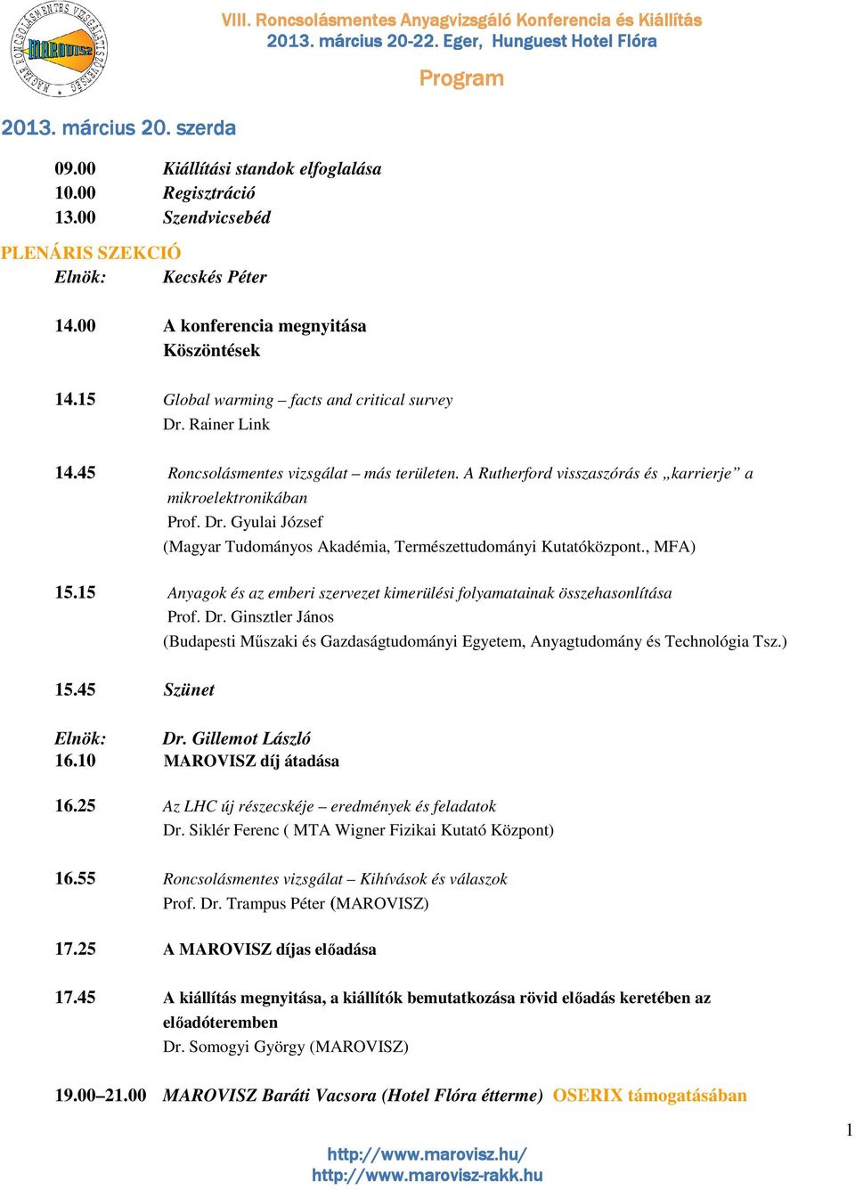 45 Roncsolásmentes vizsgálat más területen. A Rutherford visszaszórás és karrierje a mikroelektronikában Prof. Dr. Gyulai József (Magyar Tudományos Akadémia, Természettudományi Kutatóközpont.