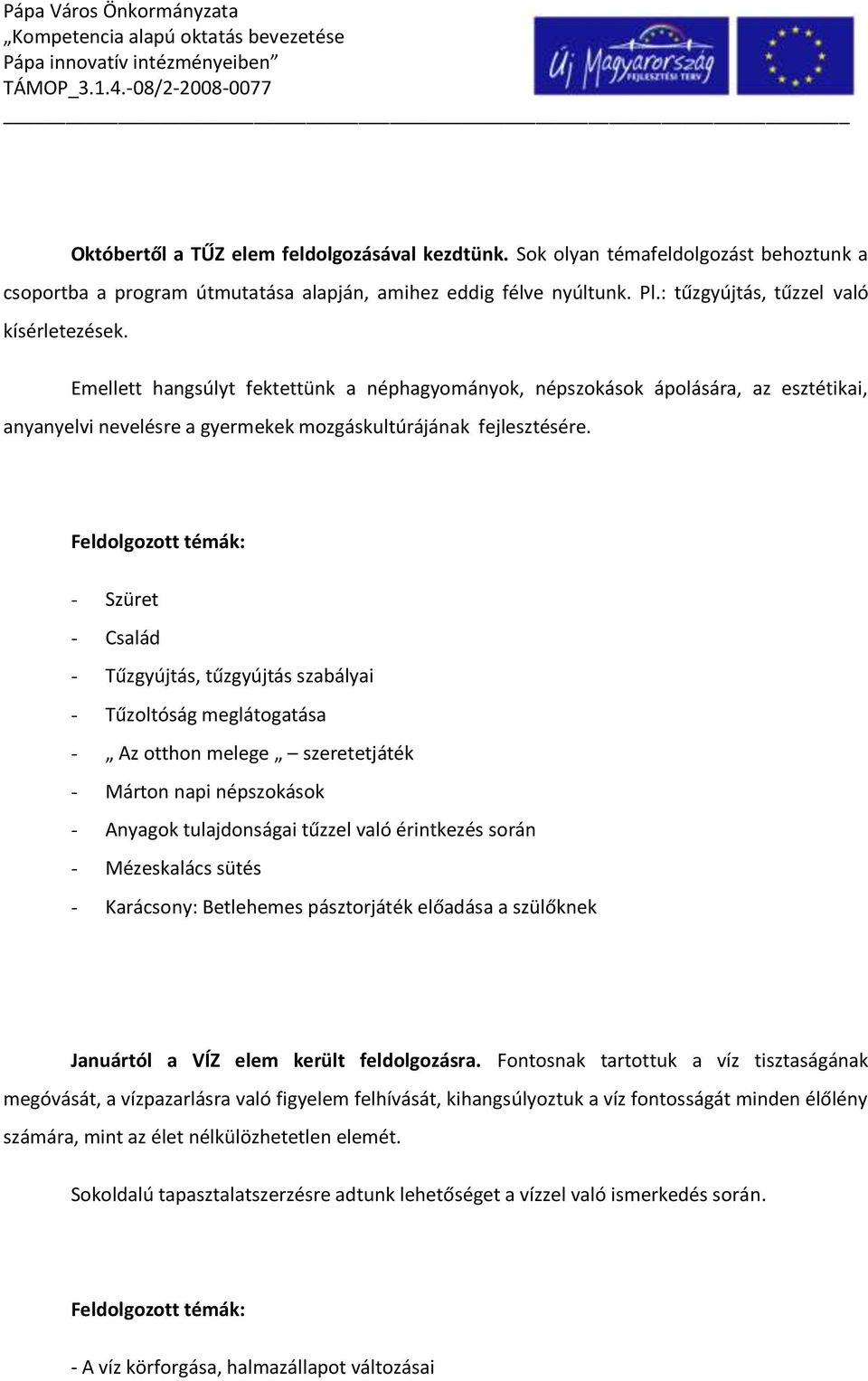 Feldolgozott témák: - Szüret - Család - Tűzgyújtás, tűzgyújtás szabályai - Tűzoltóság meglátogatása - Az otthon melege szeretetjáték - Márton napi népszokások - Anyagok tulajdonságai tűzzel való