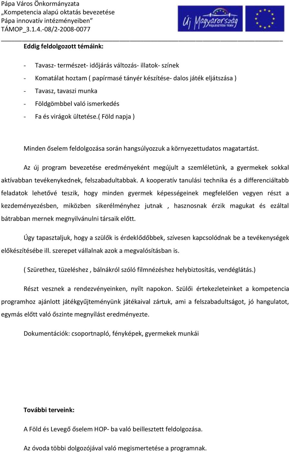 Az új program bevezetése eredményeként megújult a szemléletünk, a gyermekek sokkal aktívabban tevékenykednek, felszabadultabbak.