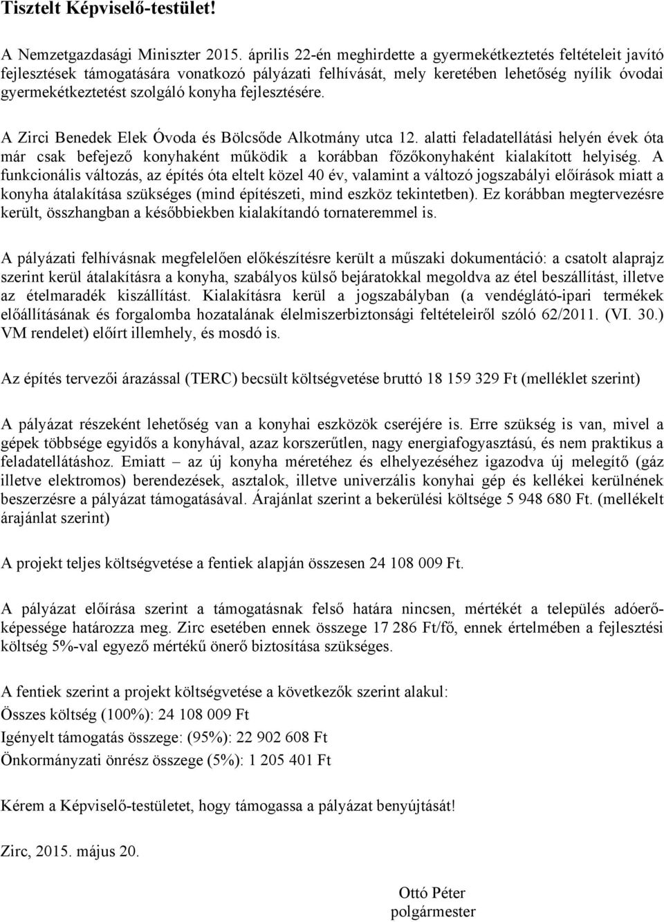 fejlesztésére. A Zirci Benedek Elek Óvoda és Bölcsőde Alkotmány utca 12. alatti feladatellátási helyén évek óta már csak befejező konyhaként működik a korábban főzőkonyhaként kialakított helyiség.