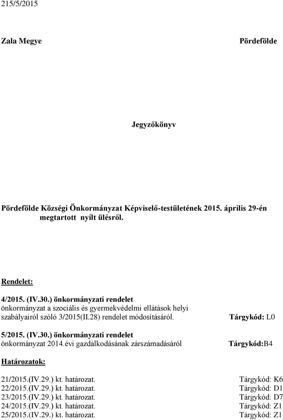 évi gazdálkodásának zárszámadásáról Tárgykód: L0 Tárgykód:B4 Határozatok: 21/2015.(IV.29.) kt. határozat. 22/2015.(IV.29.) kt. határozat. 23/2015.(IV.29.) kt. határozat. 24/2015.